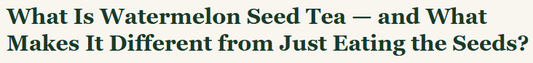 Watermelon Seed Tea: The Wellness Drink Hidden Inside the Fruit Everyone Already Loves